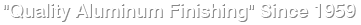 Quality Aluminum Finishing Since 1959