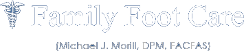 Family Foot Care - Michael J Morrill DPM Family Foot Care - Michael J Morrill DPM