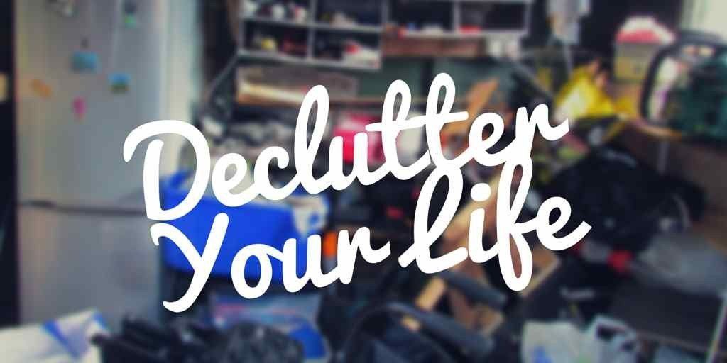 A picture of a messy room with the words declutter your life written on it.