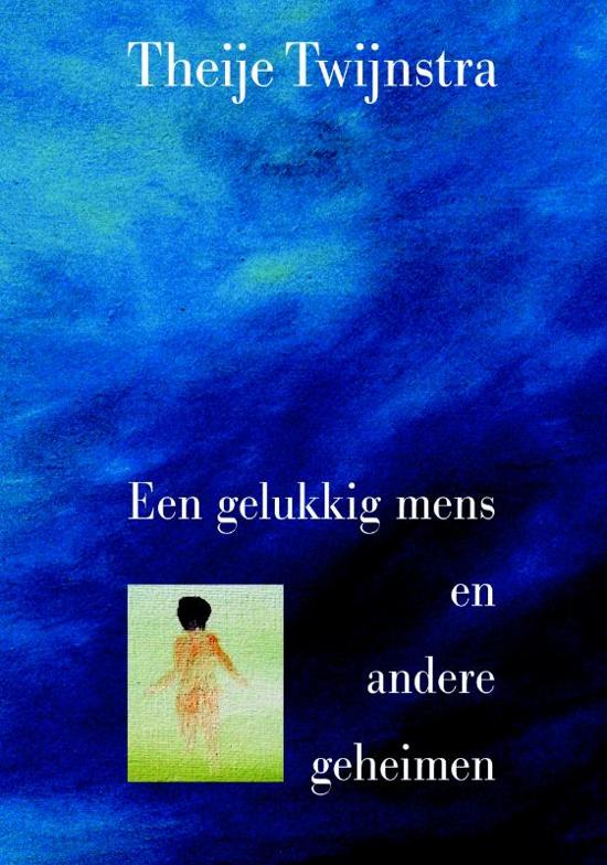 Een gelukkig mens en andere geheimen - Theije Twijnstra