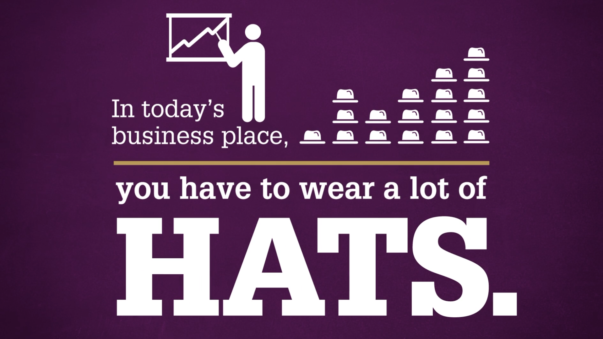 In today 's business place you have to wear a lot of hats