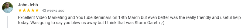 Excellent Video Marketing and YouTube Seminars on 14th March but even better was the really friendly and useful help today. Was going to say you blew us away but I think that was Storm Gareth ;-)