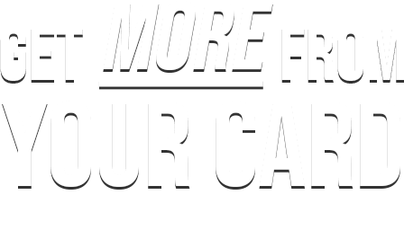 Promotional text reading “GET MORE FROM YOUR CARD” in large white letters on a light background