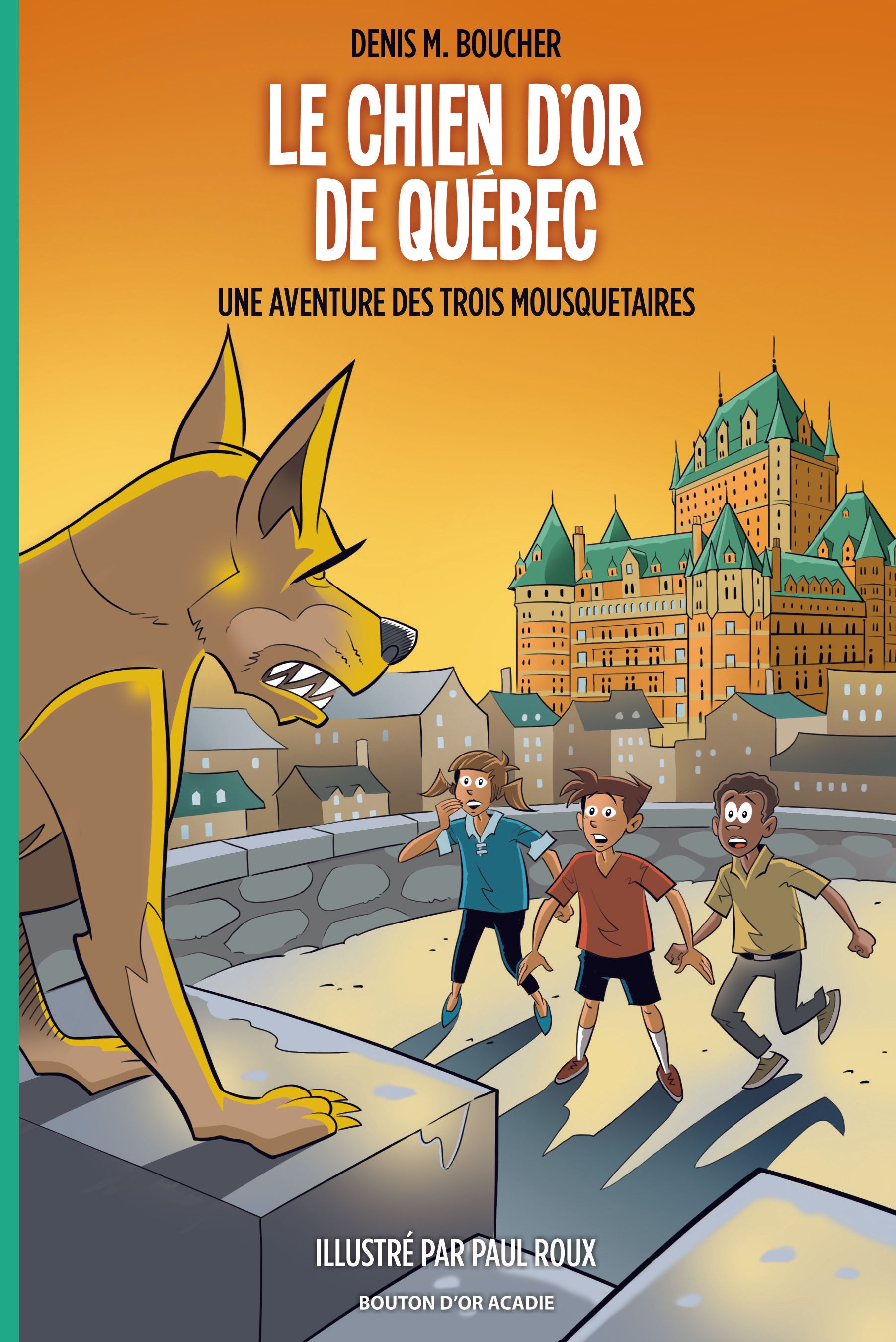 Le roman jeunesse de Denis M. Boucher ı Le Chien d'or de Québecı Une aventure des Trois Mousquetaires