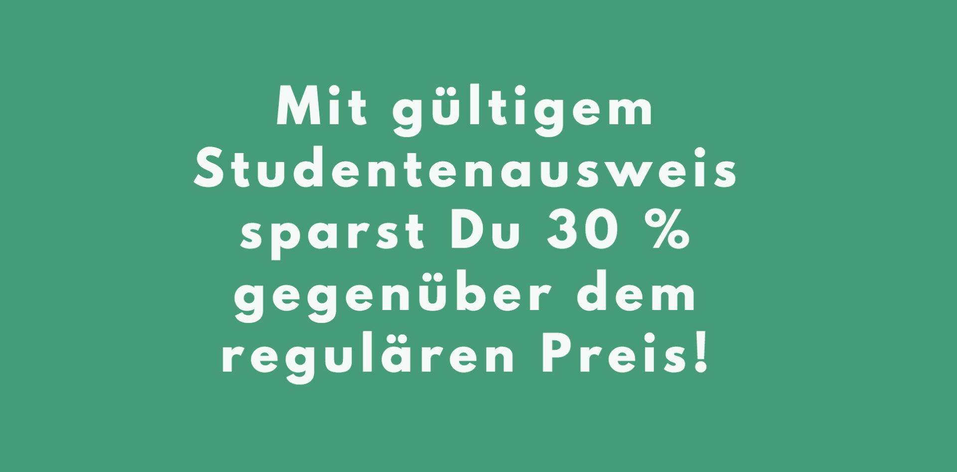 A green background with white text that says mit gültigem studentenausweis spart du 30 % gegenüber dem regularen preis !
