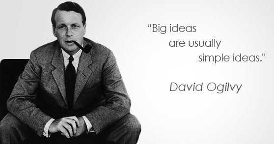 Big ideas in marketing are usually simple ideas Advertising man David Ogilvy kept his ideas simple