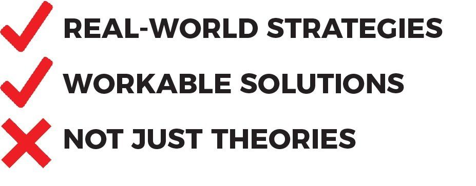 Real world strategies. Workable solutions. Not just theories.