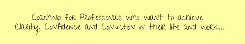 Coaching for Professionals who want the achieve clarity, confidence and conviction in their life and work