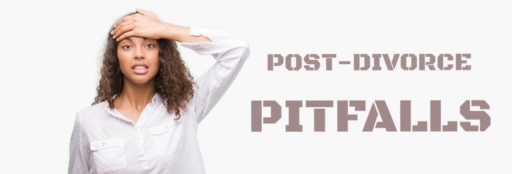 Post Divorce Pitfalls Women Make