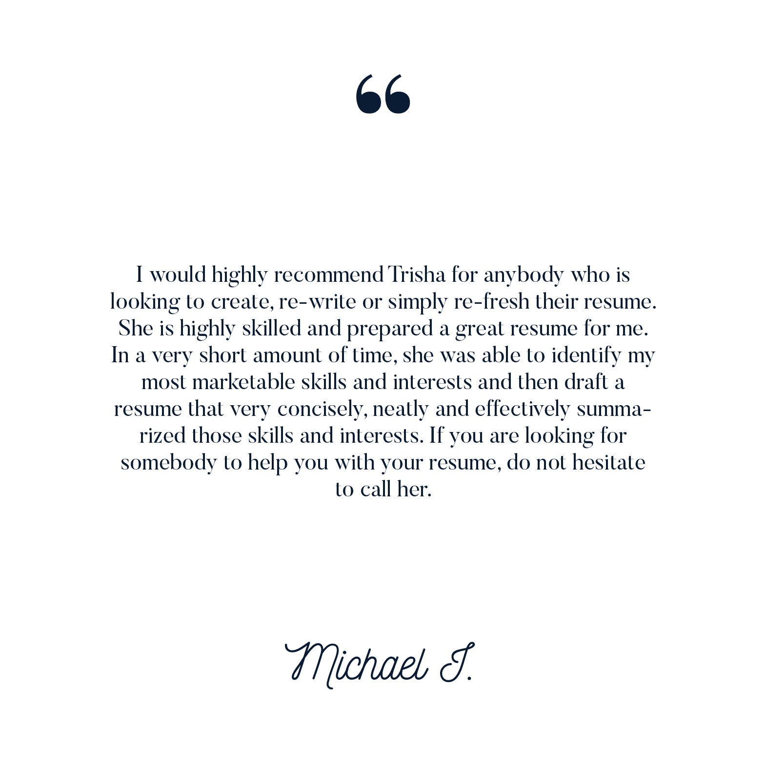 I would highly recommend trisha for anyone who is looking to create , re-write or simply re-fresh their resume