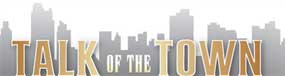 Talk of the Town Talk of the Town