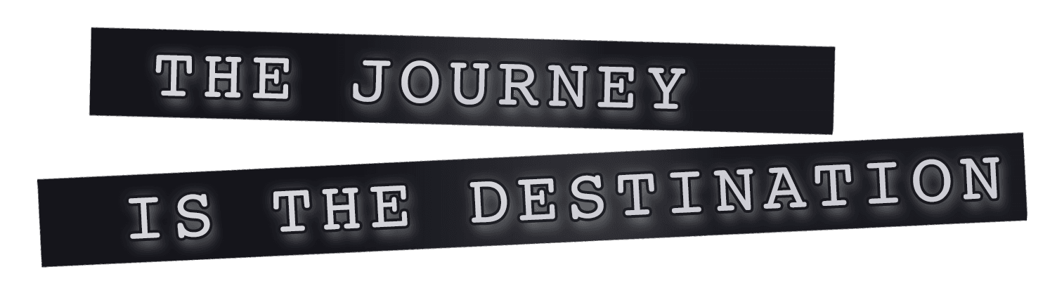 The Journey is the Destination The Journey is the Destination