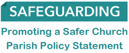 SAFEGUARDING
Promoting a Safer Church
Parish Policy Statement