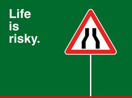 Life is risky.