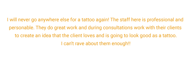 Gold testimonial text praising professional, personable tattoo staff and saying the client loves the work.