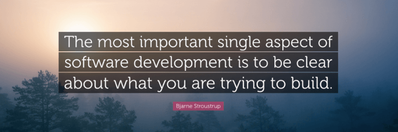The most important single aspect of software development is to be clear about what you are trying to build