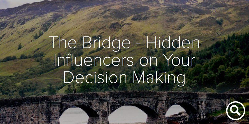 Published: September 26, 2013 The Bridge - Hidden Influencers on Your Decision Making