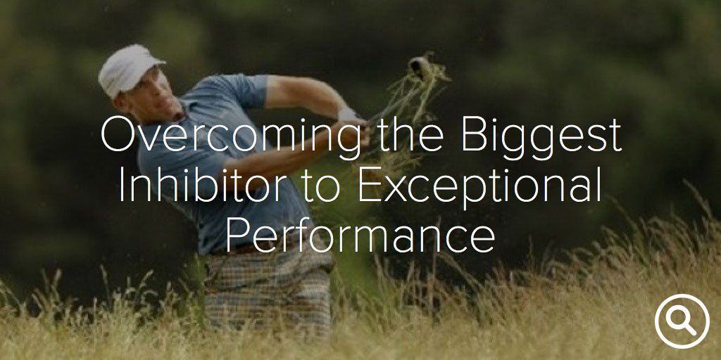 Published: September 3, 2014 Overcoming the Biggest Inhibitor to Exceptional Performance