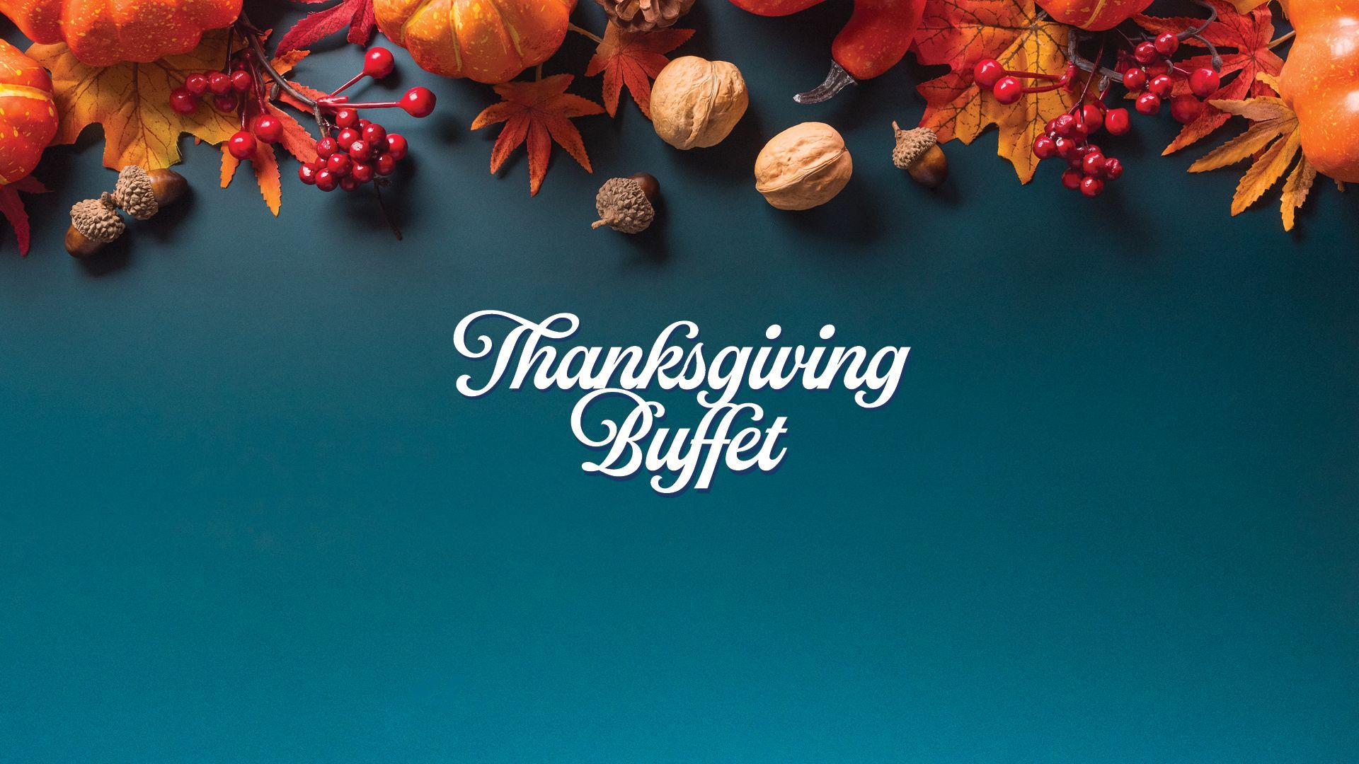 Thanksgiving Buffet text on teal background with autumn leaves, nuts, berries, and pinecones along the top