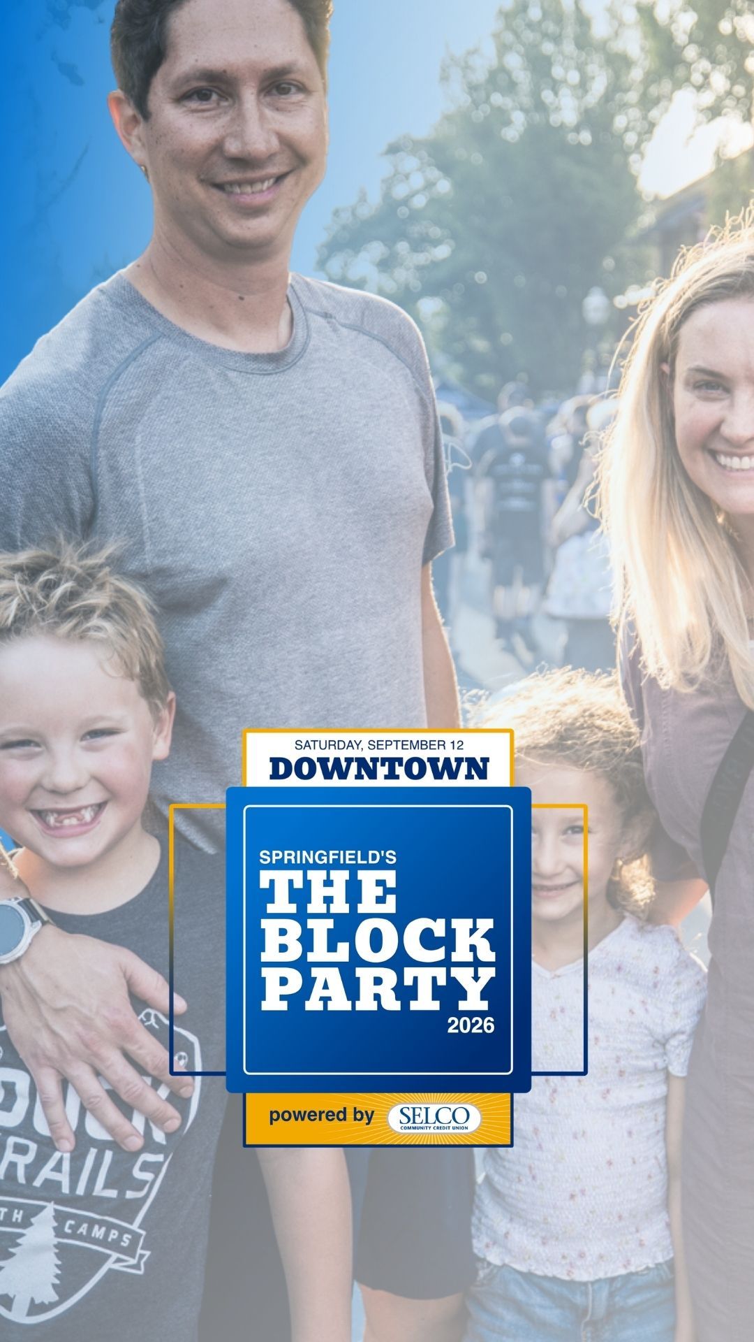 A family smiles at a previous block party, father is off center. Tall, brown hair, grey t-shirt. The mother is partially cut off in the crop, she is short with long blonde hair and is wearing a purple shirt with a bag strap across her chest. Their two kids are on either side of the father, the son, young, with short blonde hair , missing his two front teeth as he smiles, wearing a Duck's shirt, and his sister has longer blonde hair, tied up in the back and is wearing a white shirt with a pattern. The Block Party logo sits over the top, navy and gold: Saturday September12 Downtown Springfield's The Block Party 2026 Powered by SELCO.
