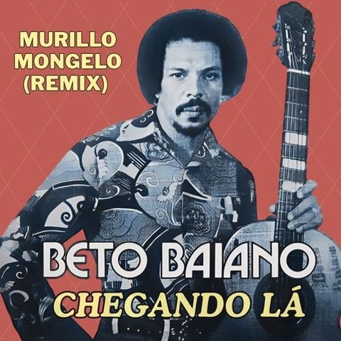Beto Baiano - Chegando Lá (Murillo Mongelo Rmx)