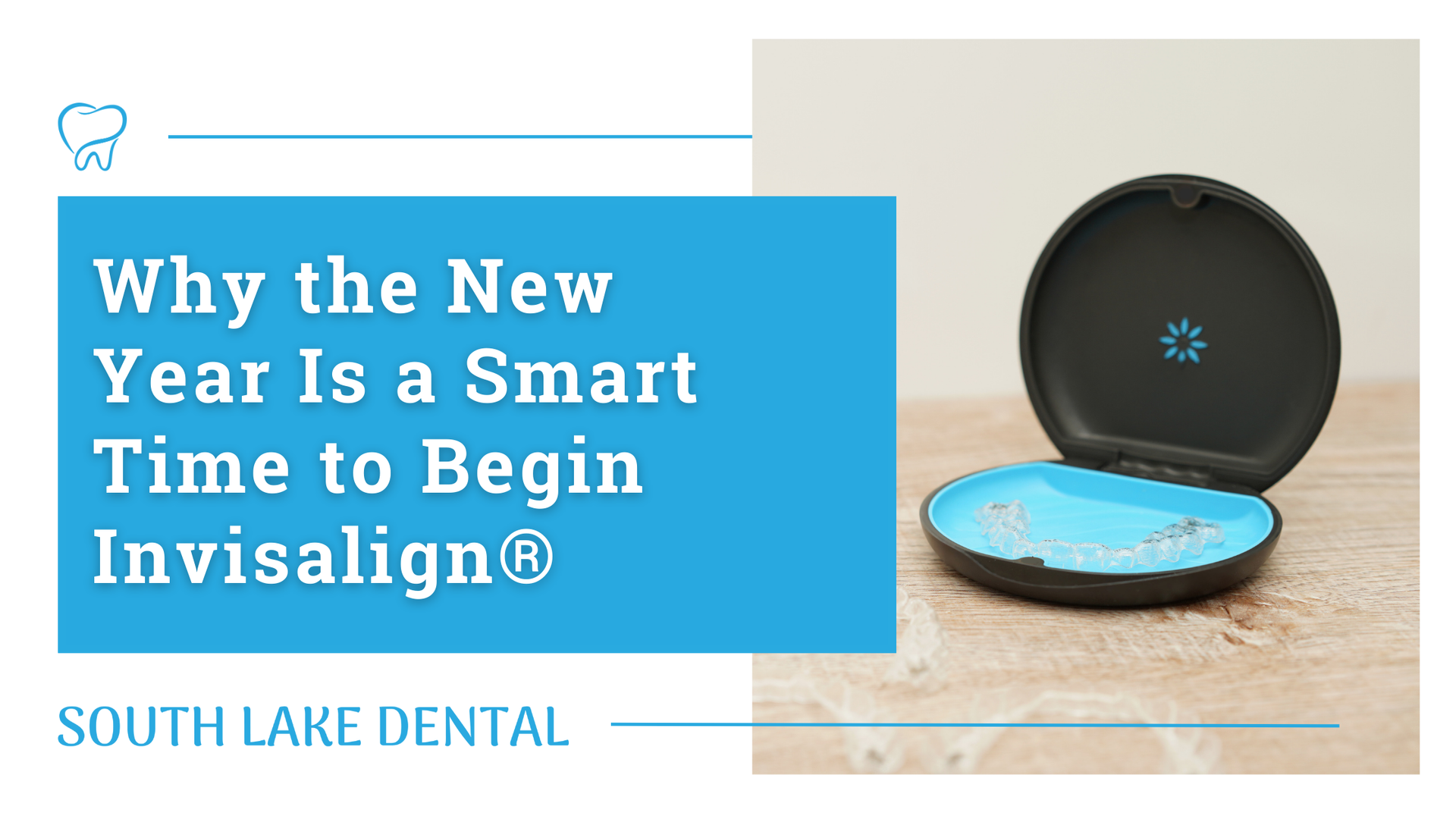 Dental ad for Invisalign with blue case and text: “Why the New Year Is a Smart Time to Begin Invisalign®”