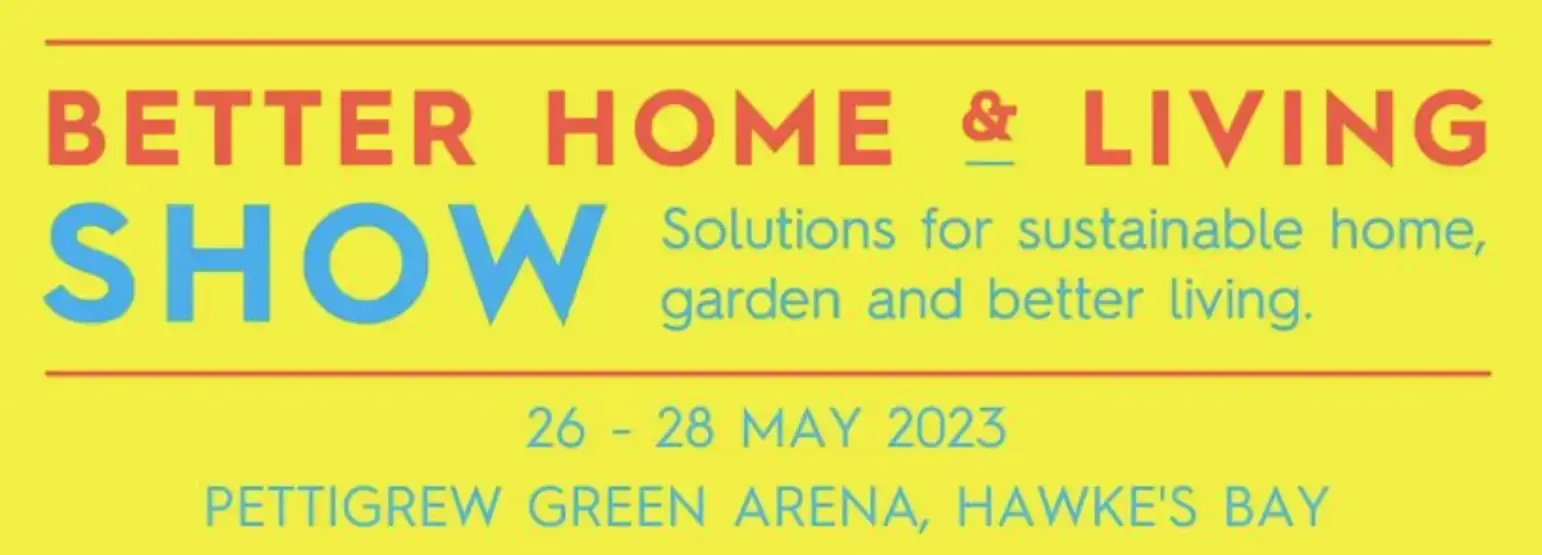 Better Home & Living Show, 26th - 28th May 2023, Pettigrew Green Arena, Hawkes Bay
