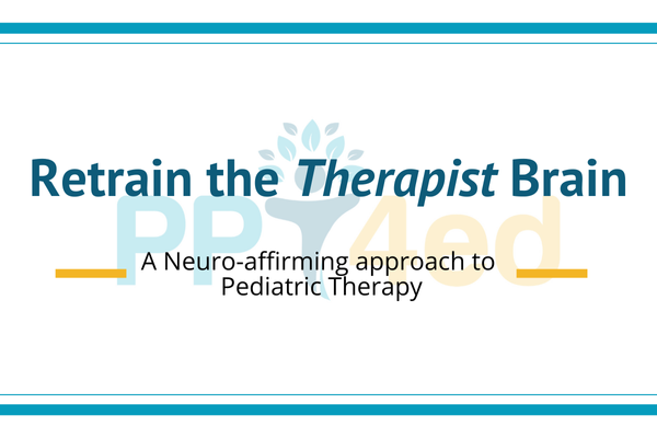 Retrain the Therapist Brain: A Neurodiversity Affirming Approach to Pediatric Therapy