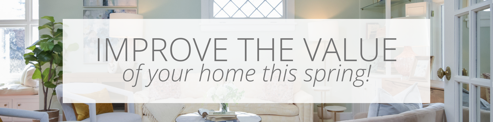 A living room with a banner that says `` improve the value of your home this spring ''.