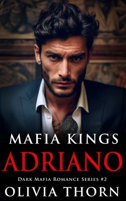 Mafia Kings Adriano cover a dark mafia romance by Olivia Thorn
