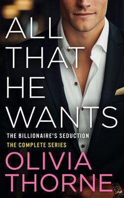 All That He Wants Cover a billionaire romance by Olivia Thorn
