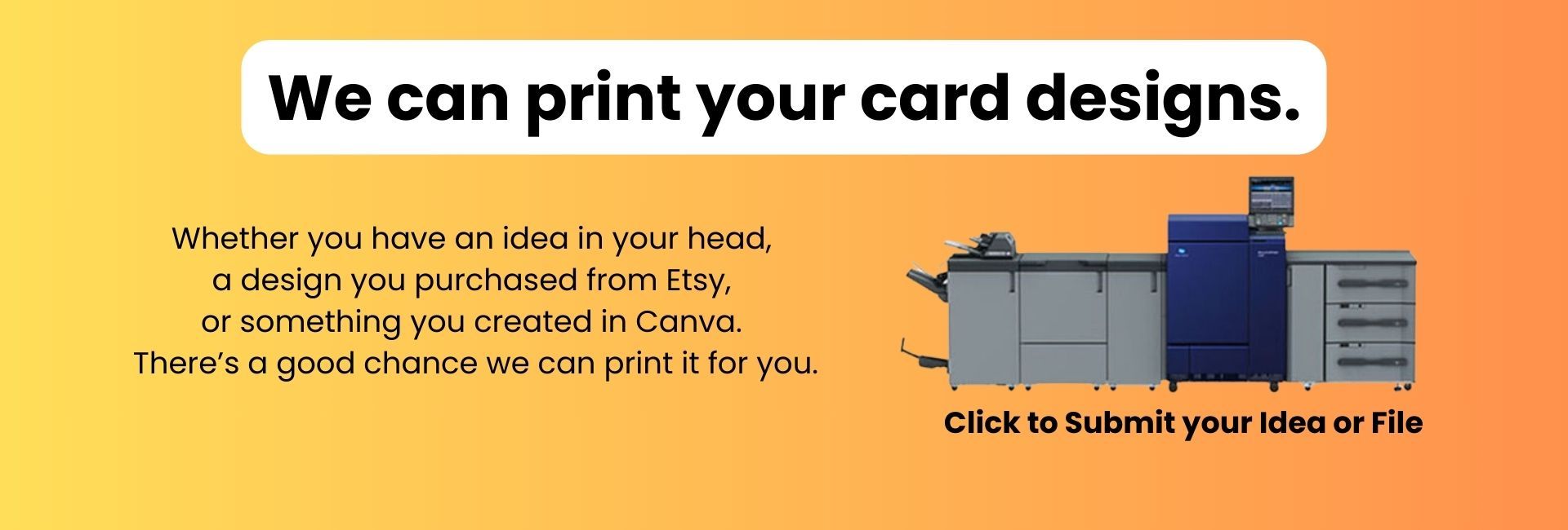 Orange banner with printing press graphic and text: “We can print your card designs.”