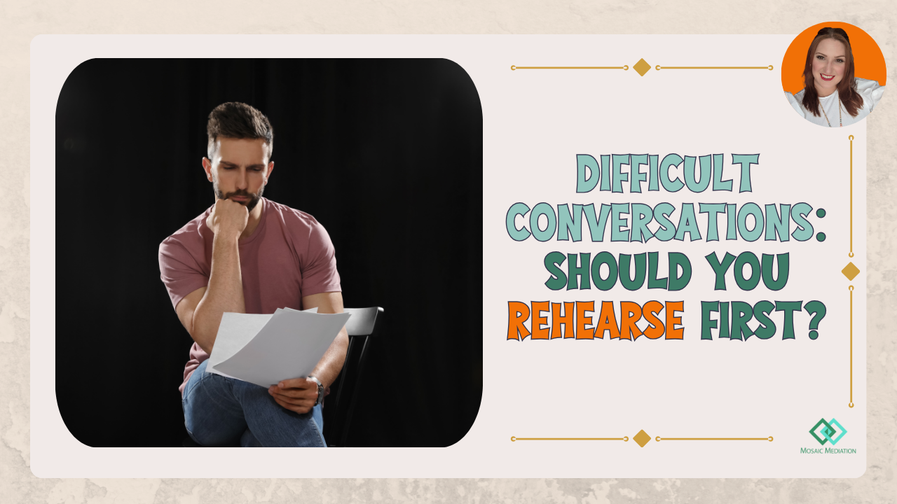 Difficult conversations: Should you rehearse first
Mosaic Mediation