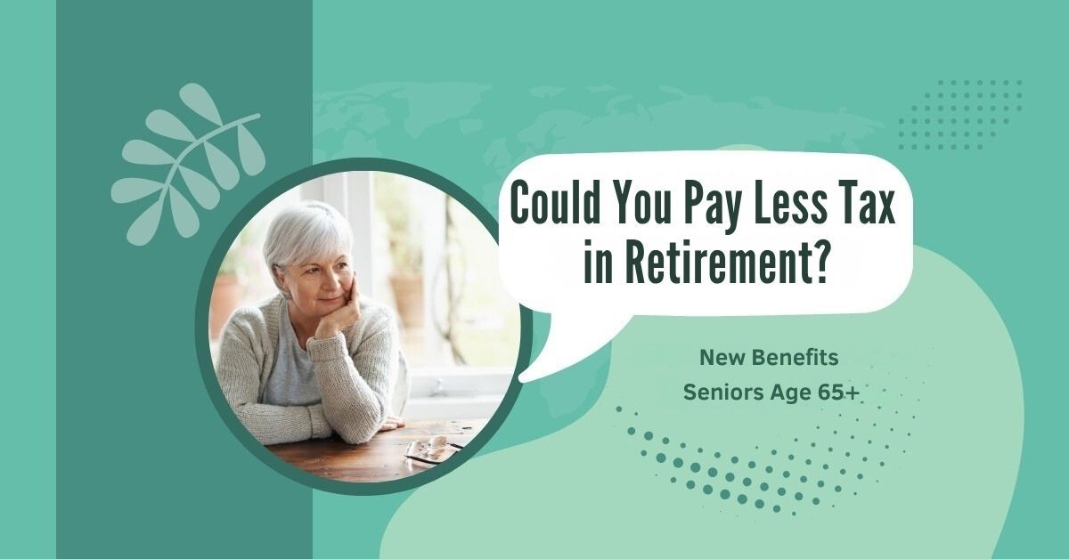 Could You Pay Less Tax in Retirement? New Benefits for Seniors 65+