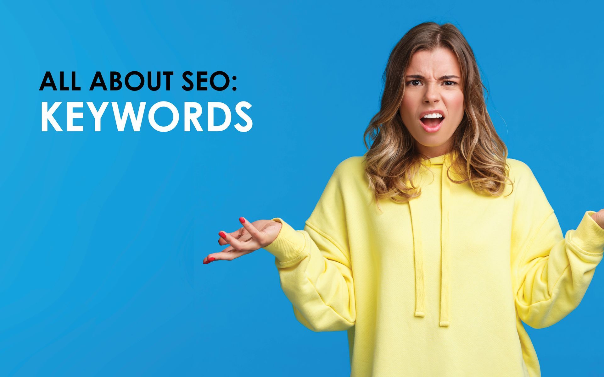 A woman in a yellow hoodie is making a funny face raising her hands in question with the word keywords to her left.