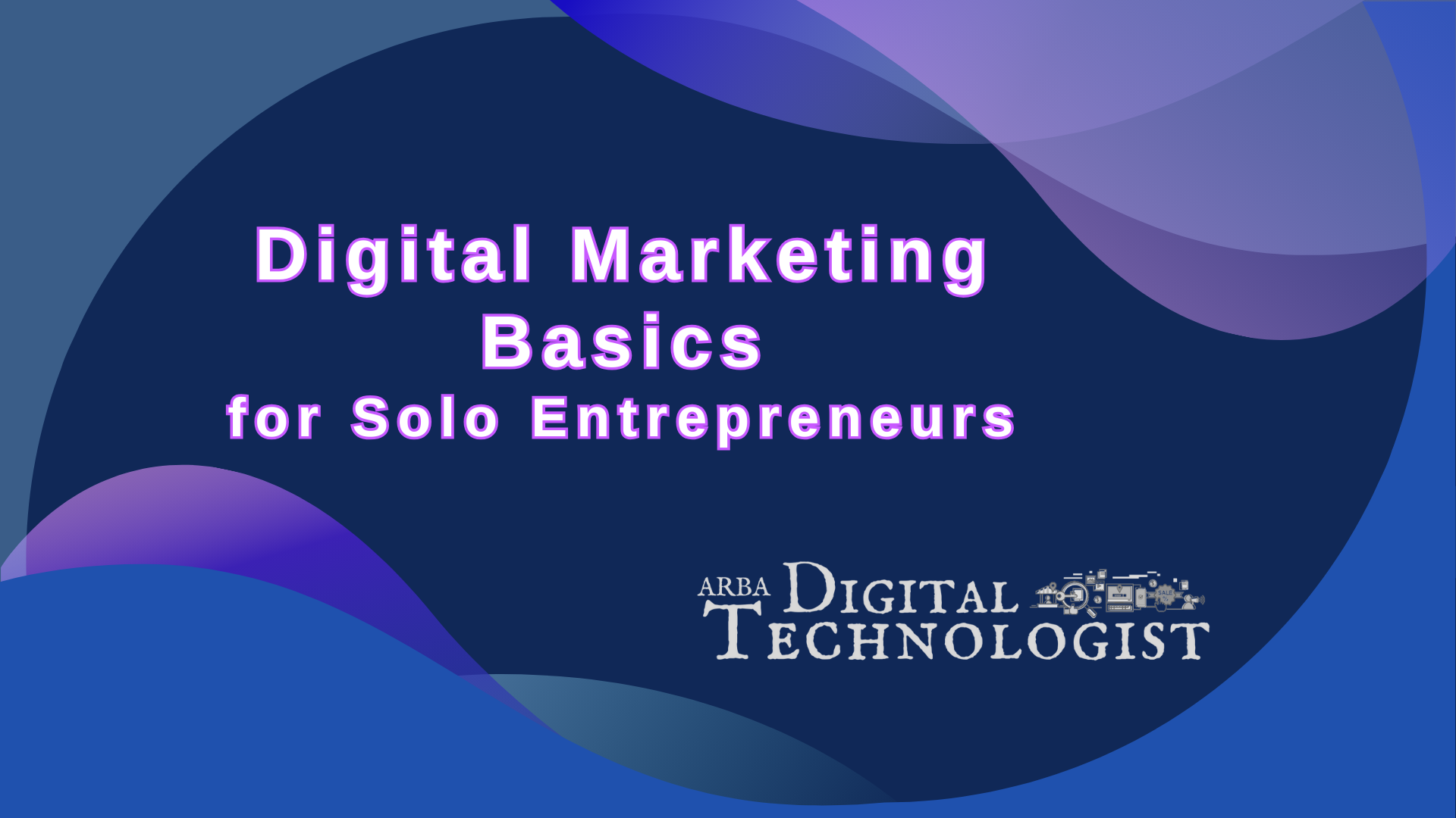Digital marketing basics for solo entrepreneurs by digital technologist