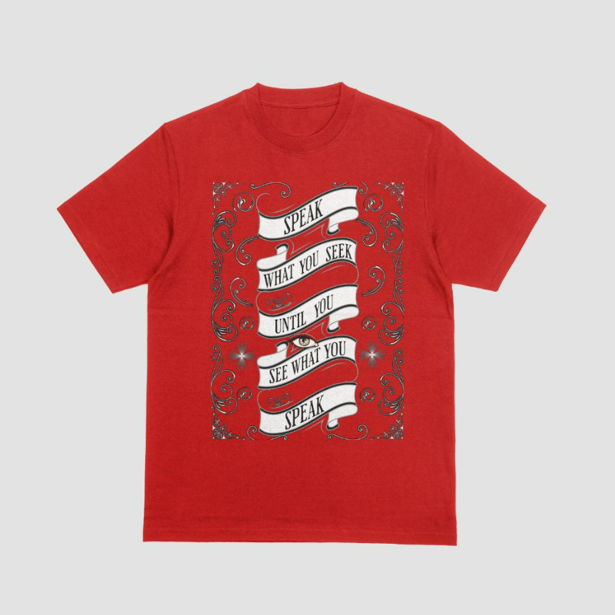 A red t-shirt with the words `` speak what you seek until you see what you speak. 