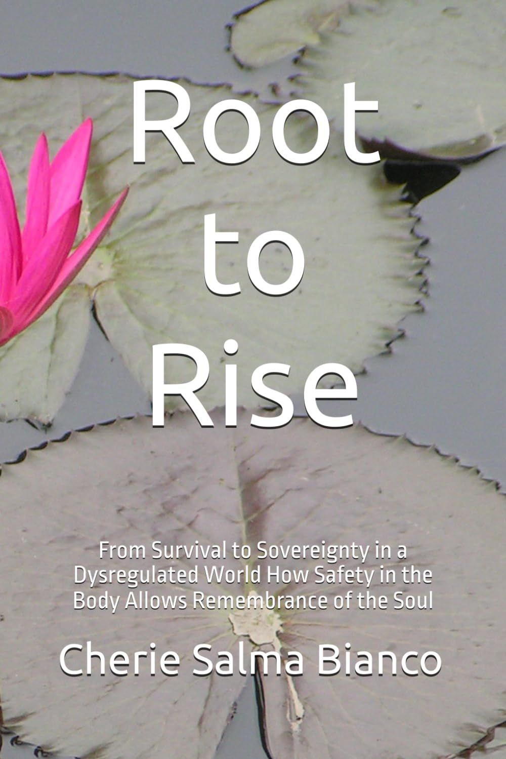 Book cover reading “Root to Rise” with a pink lotus on lily pads and author Cherie Salma Bianco.