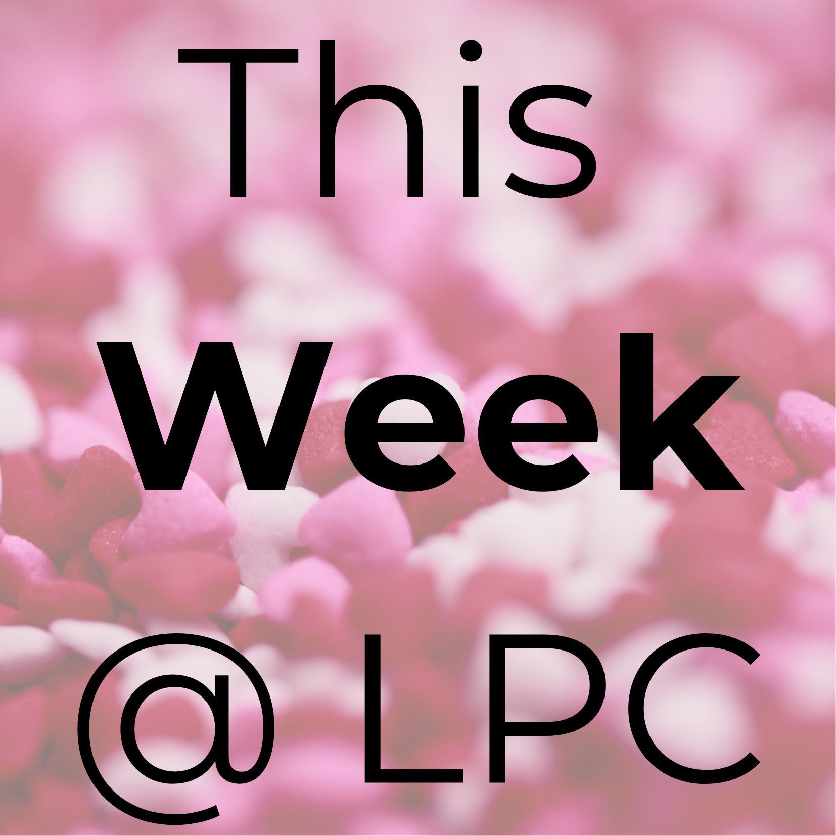 Text overlay: “This Week @ LPC” on a pink heart background.