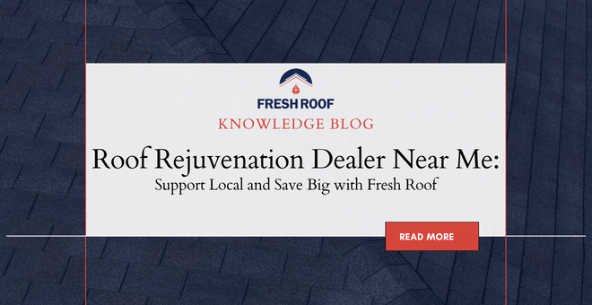 Roof Rejuvenation Dealer Near Me: Support Local and Save Big with Fresh Roof