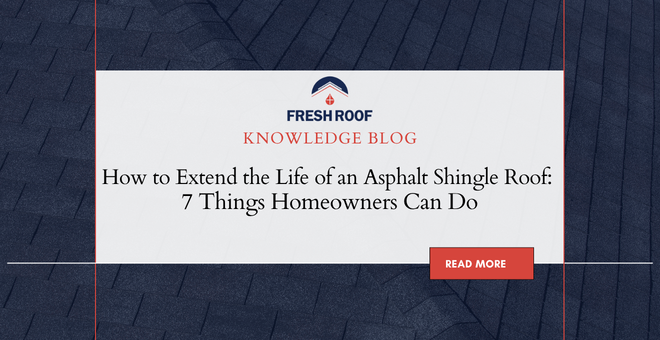 How to Extend the Life of an Asphalt Shingle Roof: 7 Things Homeowners Can Do