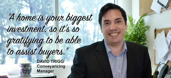 Man smiling, quote about home buying: “A home is your biggest investment...to assist buyers.” David Trigg, Conveyancing Manager.