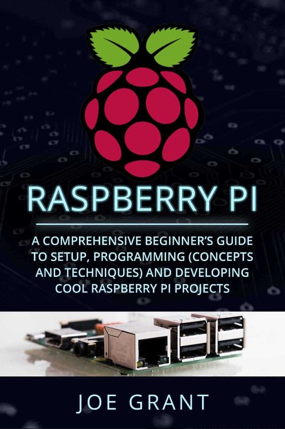 Raspberry Pi: A Comprehensive Beginner's Guide to Setup, Programming (Concepts and techniques) and Developing Cool Raspberry Pi Projects