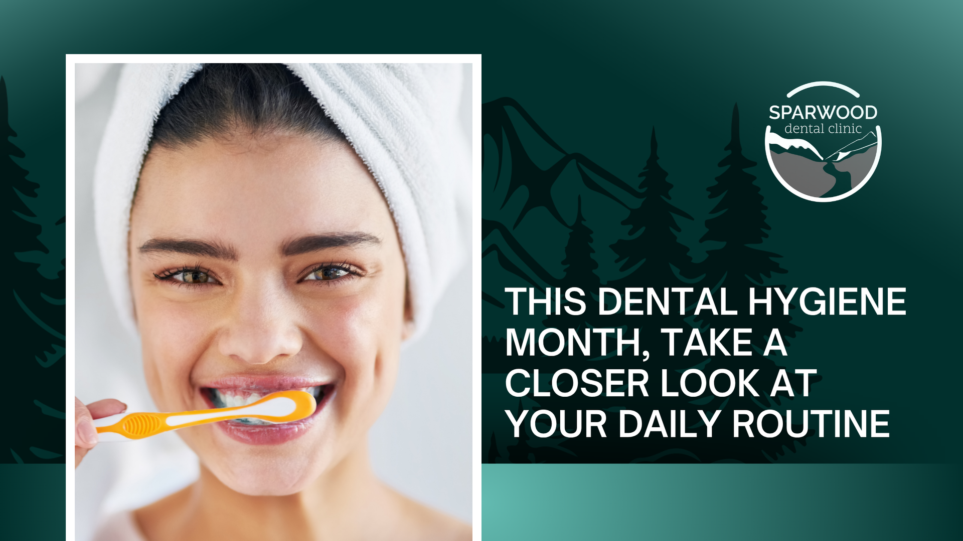 Woman brushing teeth beside text: “This Dental Hygiene Month, take a closer look at your daily routine”