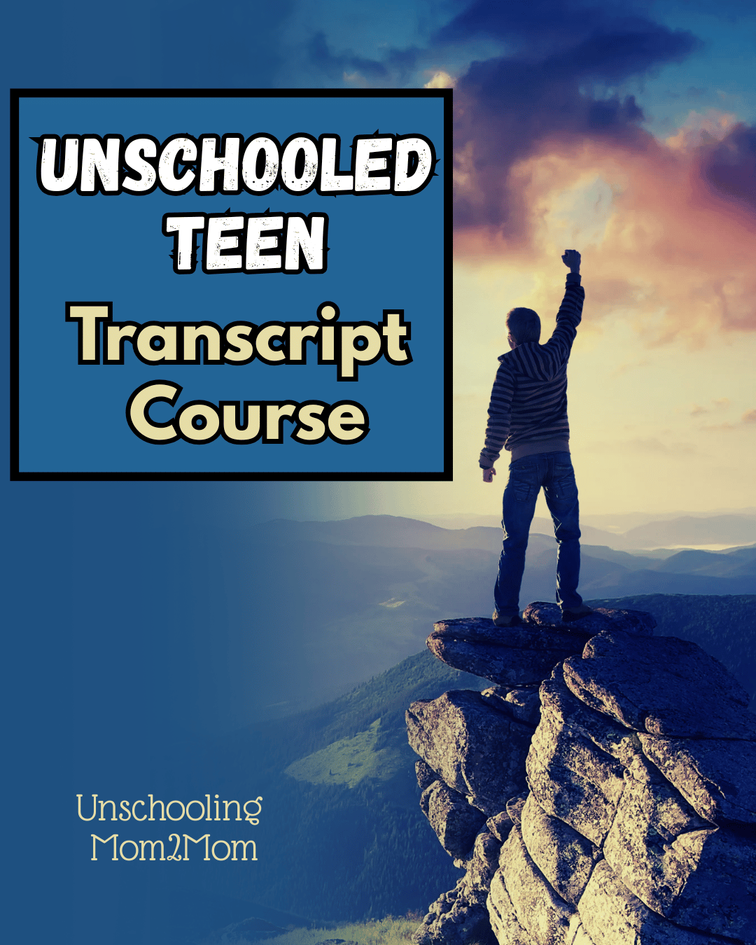 Teen standing on a cliff at sunrise beside text: “Unschooled Teen Transcript Course.”