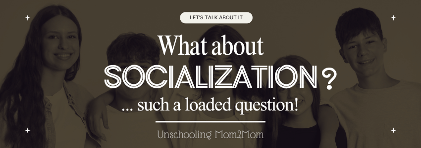 What about socialization? Such a loaded question