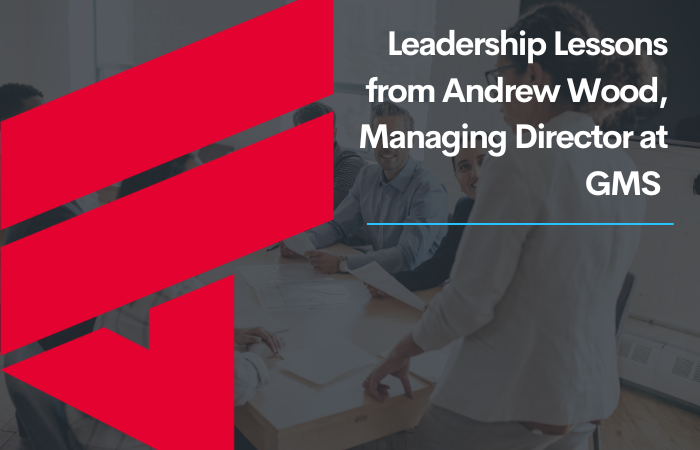 Leadership Lessons from Andrew Wood, Managing Director at GMS – featured episode of the Manufacturing Leaders Podcast.