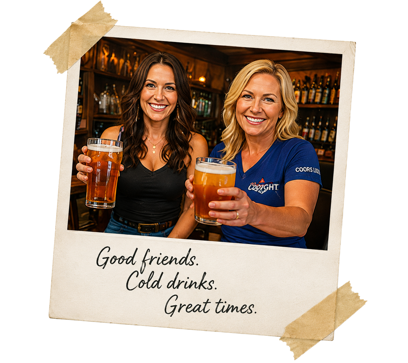 Two women holding drinks in a bar, smiling, with the caption “Good friends. Cold drinks. Great times.”