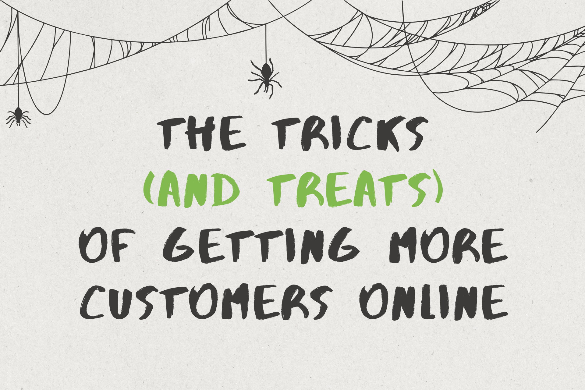 Hand-drawn text reading “The tricks (and treats) of getting more customers online” with spider webs above