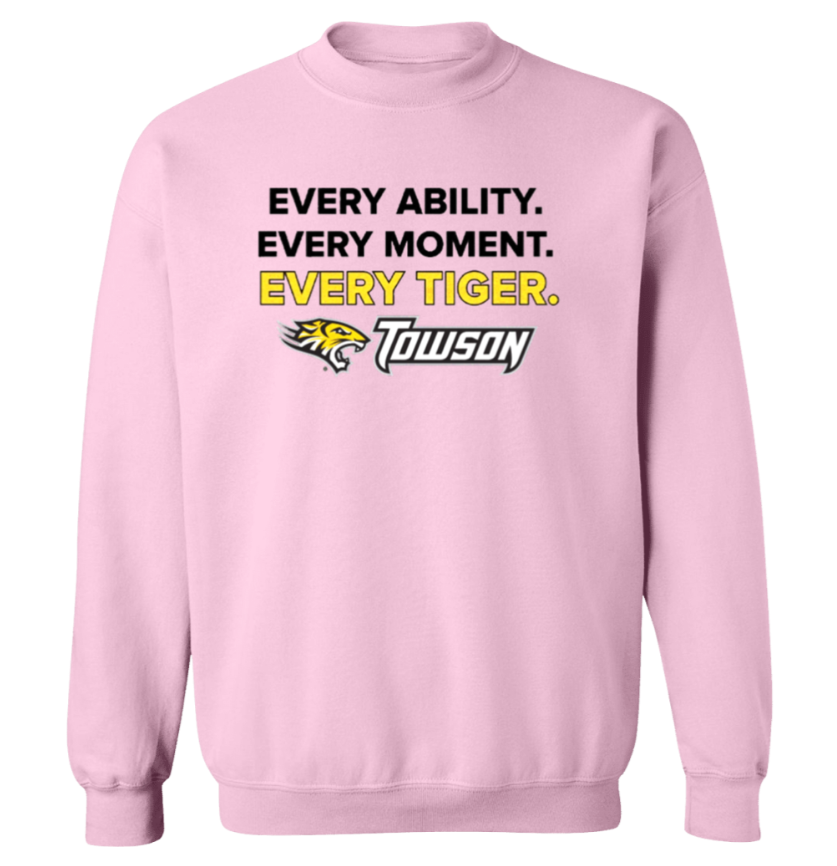Pink sweatshirt with “Every Ability. Every Moment. Every Tiger.” Towson logo text and tiger icon